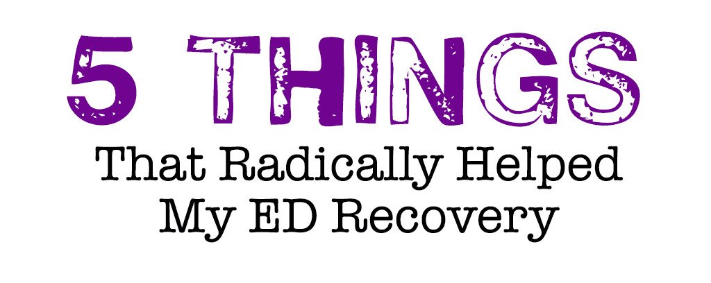 5 things that radically helped my ED recovery
